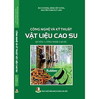 Công nghệ và kỹ thuật vật liệu cao su - Quyển 1: Công nghệ cao su