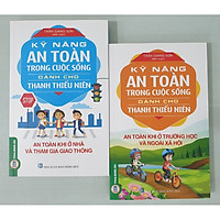 Combo Kỹ Năng An Toàn Trong Cuộc Sống Dành Cho Thanh Thiếu Niên: Kỹ Năng Khi Ở Nhà Và Tham Gia Giao Thông + An Toàn Khi Ở Trường Học Và Ngoài Xã Hội