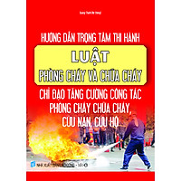 Hướng Dẫn Trọng Tâm Thi Hành Luật Phòng Cháy Chữa Cháy – Chỉ Đạo Tăng Cường Công Tác Phòng Cháy Chữa Cháy, Cứu Nạn, Cứu Hộ
