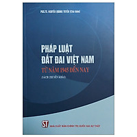 Pháp Luật Đất Đai Việt Nam Từ Năm 1945 Đến Nay (Sách Chuyên Khảo)