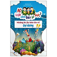 10 Vạn Câu Hỏi Vì Sao - Những Bí Ẩn Khó Tin Về Đại Dương