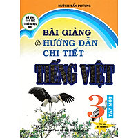Bài Giảng Và Hướng Dẫn Chi Tiết Tiếng Việt Lớp 3 Tập 1 - Mô Hình Trường Học Mới (Tái Bản)
