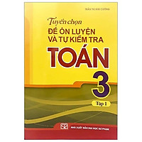 Sách: Tuyển chọn Đề Ôn Luyện Và Tự Kiểm Tra Toán Lớp 3 Tập 1