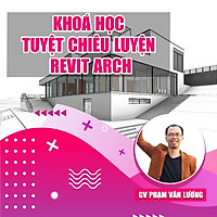 Khóa Học Tuyệt Chiêu Luyện Revit Arch