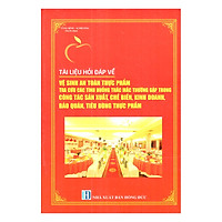 Tài Liệu Hỏi Đáp Về Vệ Sinh An Toàn Thực Phẩm Tra Cứu Các Tình Huống Thắc Mắc Thường Gặp Trong Công Tác Sản Xuất, Chế Biến, Kinh Doanh, Bảo Quản, Tiêu Dùng Thực Phẩm