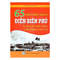65 Năm Chiến Thắng Điện Biên Phủ – Lừng Lẫy Năm Châu, Chấn Động Địa Cầu