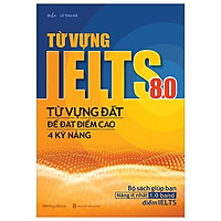 Từ Vựng Lelts 8.0 - Từ Vựng Đắt Để Đạt Điểm Cao 4 Kỹ Năng