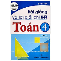 Bài Giảng Và Lời Giải Chi Tiết Toán Lớp 4 - Tập 1 (Tái Bản)