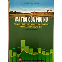 Vai trò của phụ nữ trong phát triển kinh tế hộ gia đình ở nông thôn Thanh Hóa (Sách chuyên khảo Xã hội học)