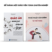 Combo sách cho giáo viên yoga chuyên nghiệp: Giáo án giảng dạy yoga; Nghệ thuật căn chỉnh tư thế yoga
