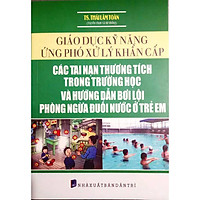 GIÁO DỤC KỸ NĂNG ỨNG PHÓ XỬ LÝ KHẨN CẤP CÁC TAI NẠN THƯƠNG TÍCH TRONG TRƯỜNG HỌC VÀ HƯỚNG DẪN BƠI LỘI PHÒNG NGỪA ĐUỐI NƯỚC Ở TRẺ EM