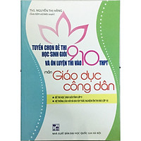 Tuyển Chọn Đề Thi Học Sinh Giỏi 9 Và Ôn Luyện Thi Vào 10 THPT Môn Giáo Dục Công Dân