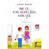 Cuốn sách chân thật và tràn đầy hy vọng: Mẹ ơi, con muốn làm con gái