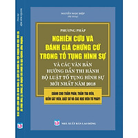 Phương Pháp Nghiên Cứu Và Đánh Giá Chứng Cứ Trong Tố Tụng Hình Sự Và Các Văn Bản Hướng Dẫn Thi Hành Bộ Luật Tố Tụng Hình Sự Mới Nhất Năm 2018