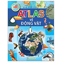 Atlas Về Các Loài Động Vật (Tái Bản 2018)