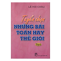 Tuyển Chọn Những Bài Toán Hay Thế Giới – Tập 3