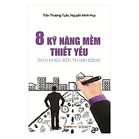 Những Kỹ Năng Tuyệt Vời Giúp Bạn Thành Công Trong Công Việc Nhờ Vào Phong Cách Làm Việc Chuyên Nghiệp, Hiệu Quả Và Đáp Ứng Tốt Yêu Cầu Của Nhà Quản Lý: 8 Kỹ Năng Mềm Thiết Yếu