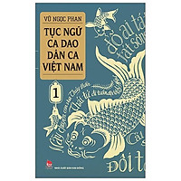 Tục Ngữ - Ca Dao - Dân Ca Việt Nam 1 (Tái Bản 2021)