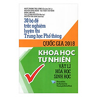30 Bộ Đề Trắc Nghiệm Luyện Thi Trung Học Phổ Thông Quốc Gia 2018 Khoa Học Tự Nhiên – Vật Lí, Hóa Học, Sinh Học