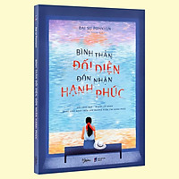 Sách - Bình Thản Đối Diện, Đón Nhận Hạnh Phúc (Kèm Bookmark)