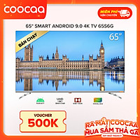 Smart Tivi 4K UHD Coocaa 65 inch - Android 9.0 - Model 65S6G - Hàng chính hãng