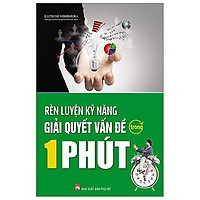 Rèn Luyện Kỹ Năng Giải Quyết Vấn Đề Trong 1 Phút (Tái Bản 2019)