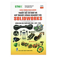 Giáo Trình Thực Hành Thiết Kế Cơ Khí Và Mỹ Thuật Công Nghiệp Với Solidworks (Dùng Cho Các Phiên Bản 2018 – 2017 -2016)