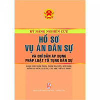 Kỹ Năng Nghiên Cứu Hồ Sơ Vụ Án Dân Sự Và Chỉ Dẫn Áp Dụng Pháp Luật Tố Tụng Dân Sự – Dành Cho Thẩm Phán, Thẩm Tra Viên, Hội Thẩm, Kiểm Tra Viên, Luật Sư, Các Học Viên Tư Pháp