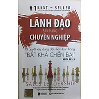 Lãnh Đạo Bán Hàng Chuyên Nghiệp – Bí Quyết Xây Dựng Đội Nhóm Bán Hàng “Bất Khả Chiến Bại”