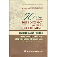 Sách 70 Năm Tác Phẩm Mới Của Chủ Tịch Hồ Chí Minh - Giá Trị Lý Luận Và Thực Tiễn Trong Phong Trào Xây Dựng Nông Thôn Mới Và Đô Thị Văn Minh