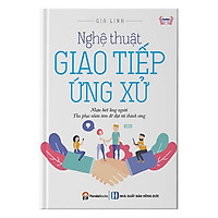 Nghệ Thuật Giao Tiếp Ứng Xử: Cách Thấu Hiểu Tâm Lý Con Người Để Chúng Ta Thành Công Trong