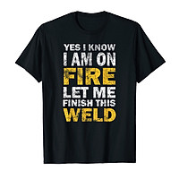Áo thun cotton unisex HTFashion in hình Yes I Know I Am on Fire Funny Welder Welding Saying - MS 13283