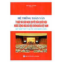 Hệ Thống Toàn Văn 7 Luật Và Các Nghị Quyết Của Quốc Hội Nước Cộng Hòa Xã Hội Chủ Nghĩa Vi