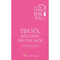 Tấm Gương Bác – Ngọc Quý Của Mọi Nhà – Tim Sôi, Đầu Lạnh, Bàn Tay Sạch