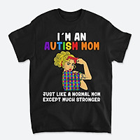 Áo thun nam đen I'm An Autism Mom Just Like A Normal Mom Except Much Stronger, Áo Mùa Hè Chất Liệu Thun Lạnh