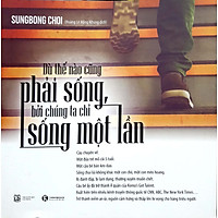 Dù Thế Nào Cũng Phải Sống, Bởi Chúng Ta Chỉ Sống Một Lần