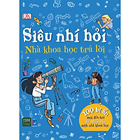 Siêu Nhí Hỏi Nhà Khoa Học Trả Lời - 100 Bí Ẩn Mọi Đứa Trẻ Đều Muốn Hỏi Một Nhà Khoa Học