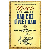 Lịch Sử Các Chế Độ Báo Chí Ở Việt Nam – Tập 1: Trước Cách Mạng Tháng Tám 1945 (1858 – 194