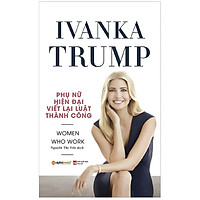 Sách - Ivanka Trump - Phụ Nữ Hiện Đại Viết Lại Luật Thành Công