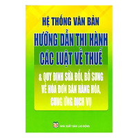 Hệ Thống Văn Bản Hướng Dẫn Thi Hành Các Luật Về Thuế & Quy Định Sửa Đổi, Bổ Sung Về Hóa Đơn Bán Hàng Hóa, Cung Ứng Dịch Vụ