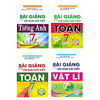 Combo Bài Giảng Và Lời Giải Chi Tiết Toán - Lí - Anh Lớp 7 (Bộ 4 Cuốn)