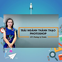 Khóa Học Trái Ngành Thành Thạo Photoshop