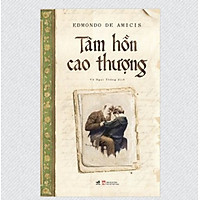 TÂM HỒN CAO THƯỢNG – EDMUNDO DE AMICIS - BẢN DỊCH ĐẦY ĐỦ TỪ NGUYÊN TÁC TIẾNG Ý – BÌA MỀM – TRANH MINH HỌA IN BỐN MÀU -