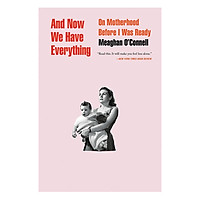 And Now We Have Everything: On Motherhood Before I Was Ready