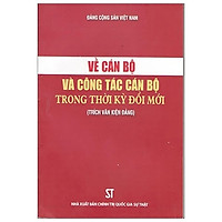 Về Cán Bộ Và Công Tác Cán Bộ Trong Thời Kỳ Đổi Mới (Trích Văn Kiện Đảng)