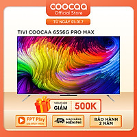 Smart Tivi Coocaa Android 10 65 inch - Model 65S6G Pro Max - Hàng chính hãng
