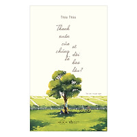 Thanh Xuân Của Chúng Ta Sẽ Dài Bao Lâu? – Tặng Kèm Bộ 5 Postcard “Tuổi Trẻ Mạnh Mẽ”