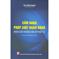 Cẩm Nang Pháp Luật Ngân Hàng (Nhận diện những vấn đề pháp lý) (Tái bản có sửa chữa, bổ sung)
