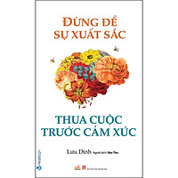 Đừng Để Sự Xuất Sắc Thua Cuộc Trước Cảm Xúc