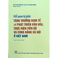 Sách Mối Quan Hệ Giữa Tăng Trưởng Kinh Tế Với Phát Triển Văn Hóa, Thực Hiện Tiến Bộ Và Công Bằng Xã Hội Ở Việt Nam